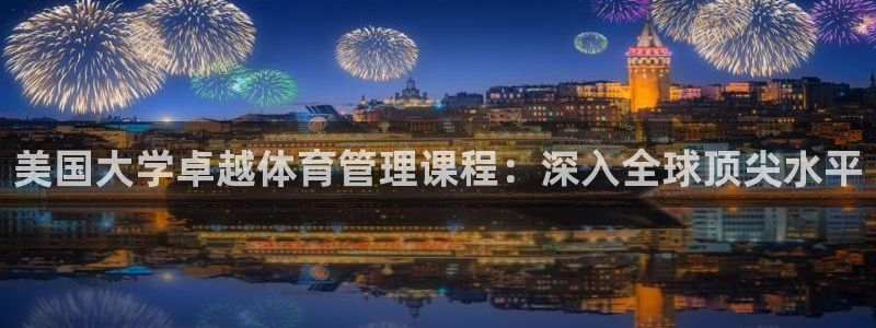必一运动官网：美国大学卓越体育管理课程：深入全球顶尖水平