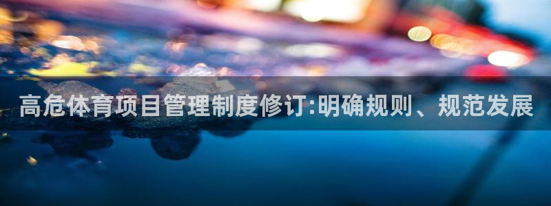 必一体育官网入口：高危体育项目管理制度修订:明确规则、规范发
